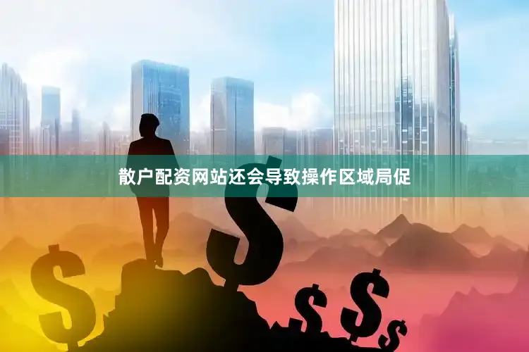 散户配资网站还会导致操作区域局促