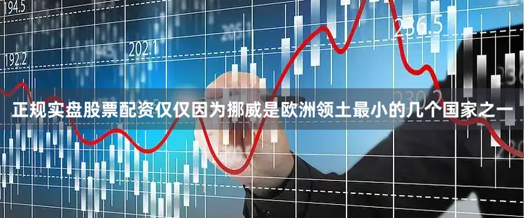 正规实盘股票配资仅仅因为挪威是欧洲领土最小的几个国家之一