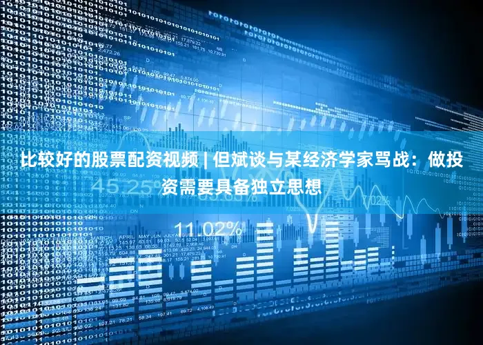 比较好的股票配资视频 | 但斌谈与某经济学家骂战：做投资需要具备独立思想