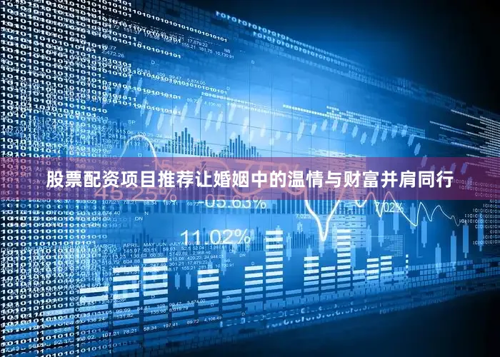 股票配资项目推荐让婚姻中的温情与财富并肩同行