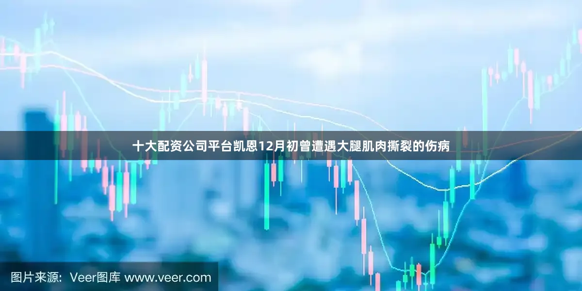 十大配资公司平台　　凯恩12月初曾遭遇大腿肌肉撕裂的伤病