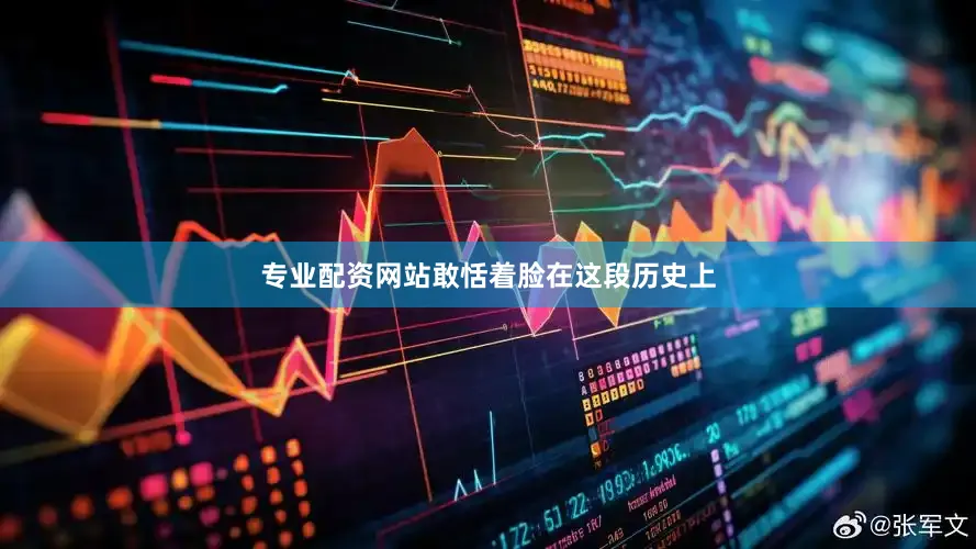 专业配资网站敢恬着脸在这段历史上
