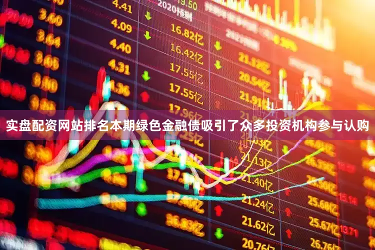 实盘配资网站排名本期绿色金融债吸引了众多投资机构参与认购