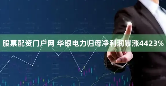 股票配资门户网 华银电力归母净利润暴涨4423%