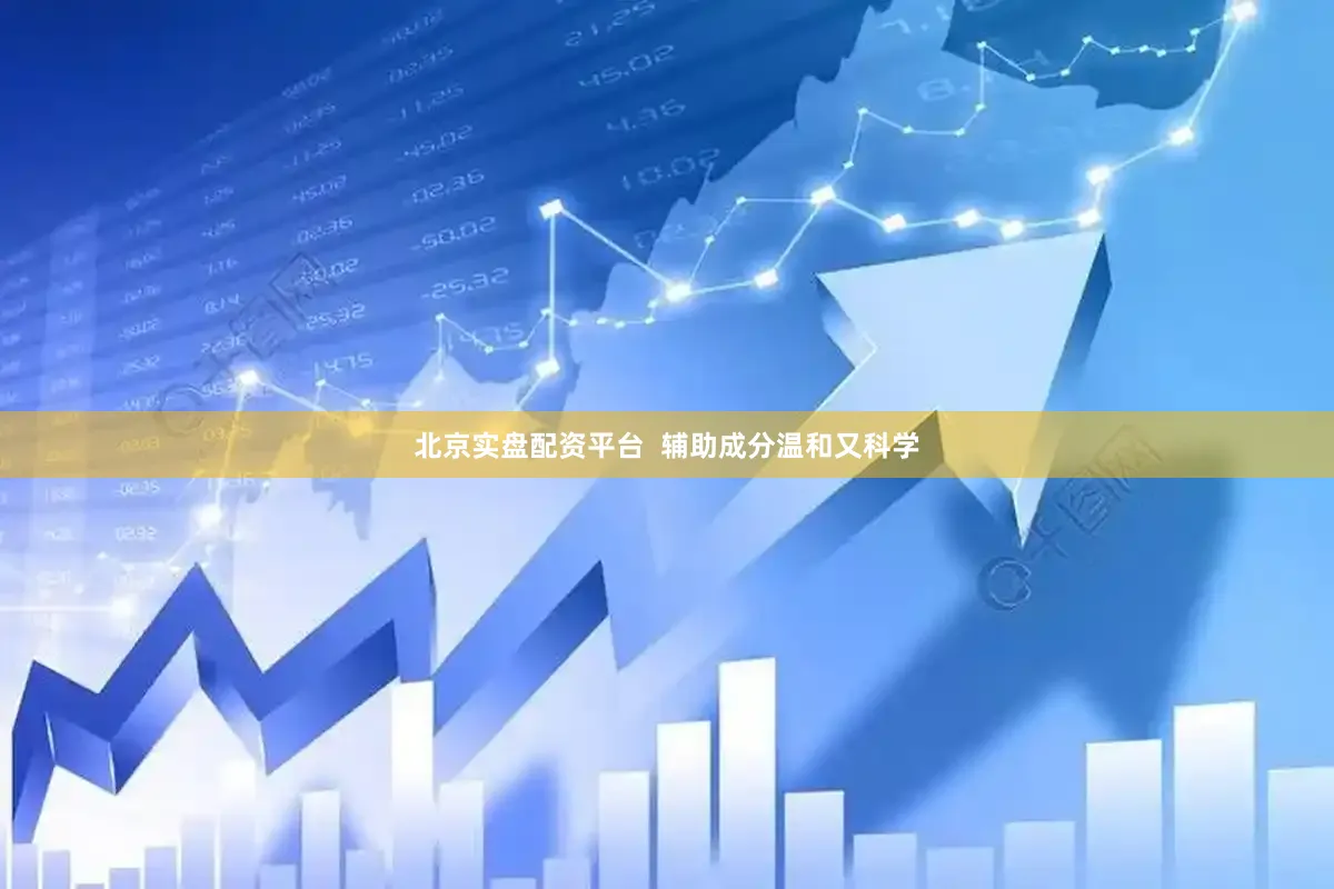 北京实盘配资平台  辅助成分温和又科学