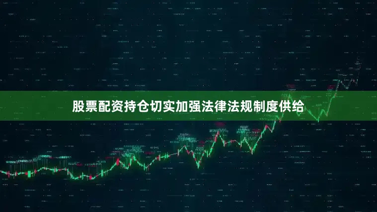 股票配资持仓切实加强法律法规制度供给