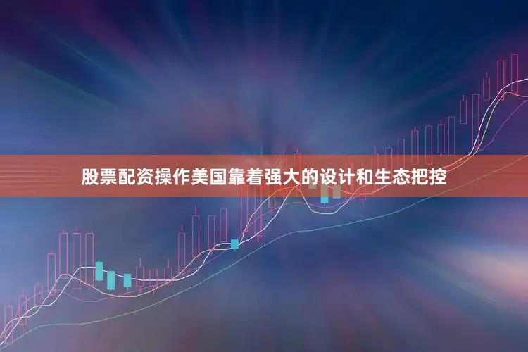 股票配资操作美国靠着强大的设计和生态把控