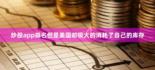 炒股app排名但是美国却极大的消耗了自己的库存